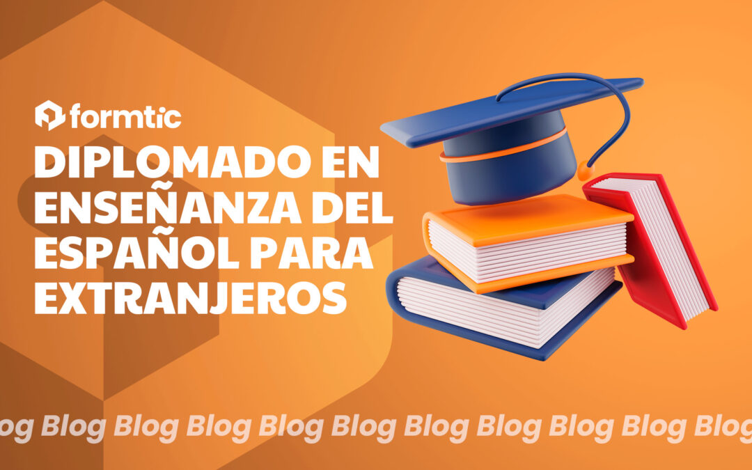 ¿Por qué estudiar un Diplomado en Enseñanza del Español para Extranjeros?