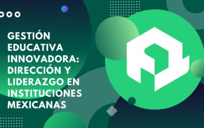 Gestión educativa innovadora: dirección y liderazgo en instituciones mexicanas